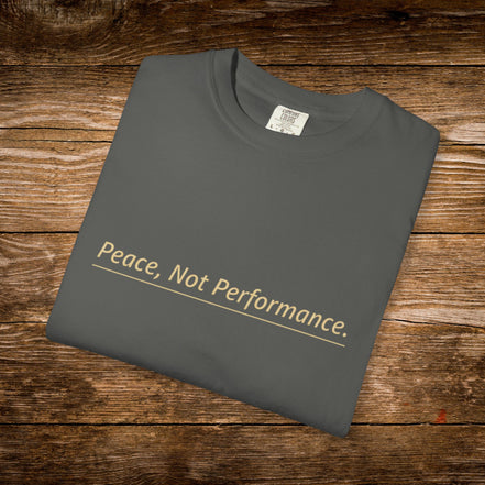 Peace, Not Performance Unisex T-Shirt - Garment-Dyed Casual Tee