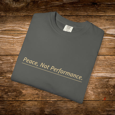 Peace, Not Performance Unisex T-Shirt - Garment-Dyed Casual Tee
