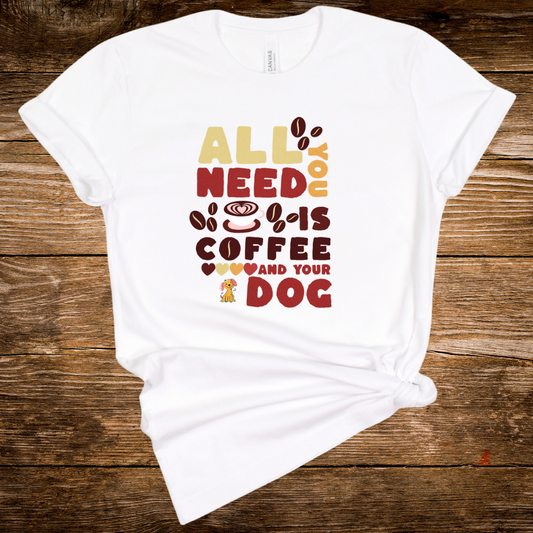 All You Need is Coffee and Your Dog - Graphic Tee