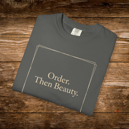 Order.  Then Beauty. Unisex T-Shirt - Garment-Dyed Casual Tee